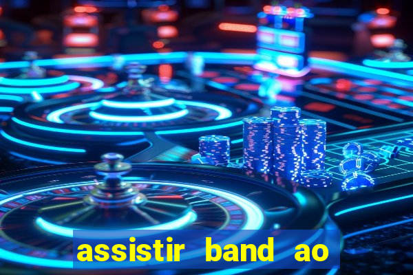 assistir band ao vivo gratis